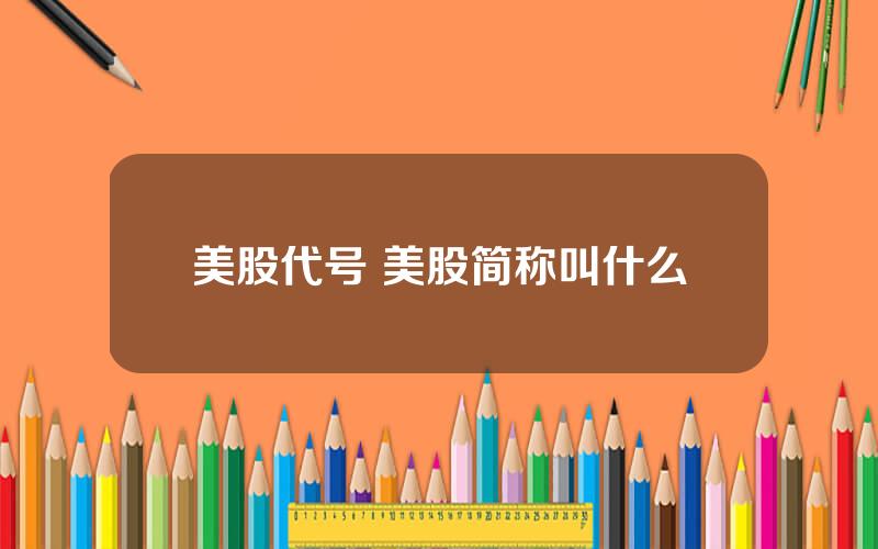 美股代号 美股简称叫什么